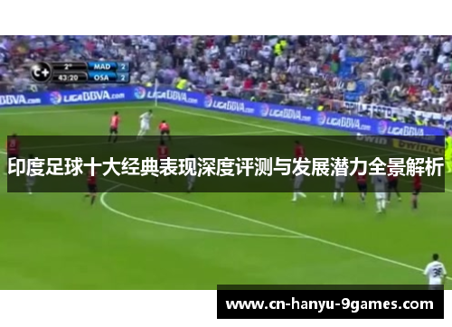 印度足球十大经典表现深度评测与发展潜力全景解析