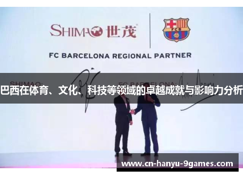 巴西在体育、文化、科技等领域的卓越成就与影响力分析