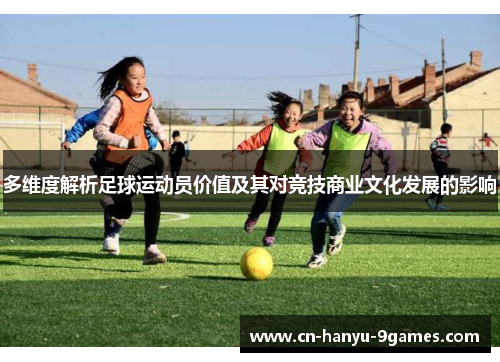 多维度解析足球运动员价值及其对竞技商业文化发展的影响