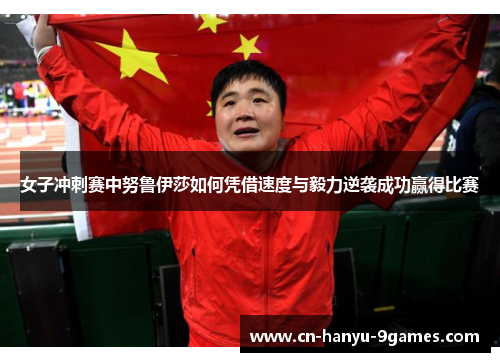 女子冲刺赛中努鲁伊莎如何凭借速度与毅力逆袭成功赢得比赛