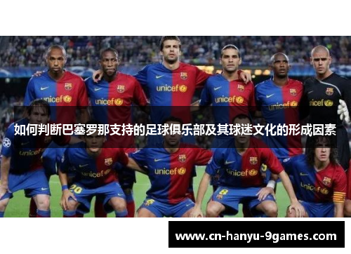 如何判断巴塞罗那支持的足球俱乐部及其球迷文化的形成因素