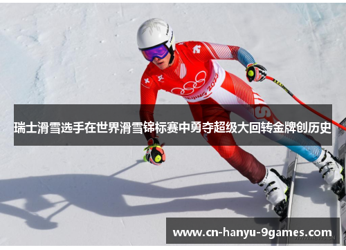 瑞士滑雪选手在世界滑雪锦标赛中勇夺超级大回转金牌创历史