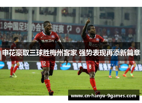 申花豪取三球胜梅州客家 强势表现再添新篇章