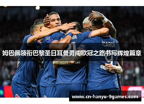 姆巴佩领衔巴黎圣日耳曼勇闯欧冠之路书写辉煌篇章