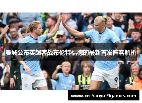 曼城公布英超客战布伦特福德的最新首发阵容解析